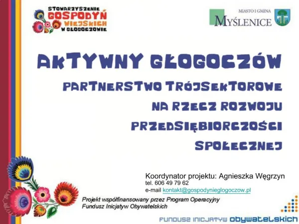 Koordynator projektu: Agnieszka Wegrzyn tel. 606 49 79 62 e-mail kontaktgospodynieglogoczow.pl