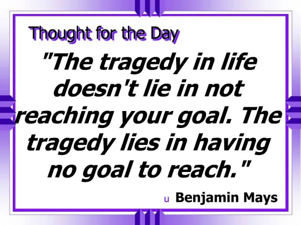 The tragedy in life doesnt lie in not reaching your goal. The tragedy lies in having no goal to reach.