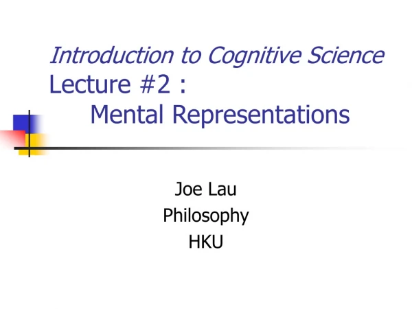 Introduction to Cognitive Science Lecture #2 : 	Mental Representations