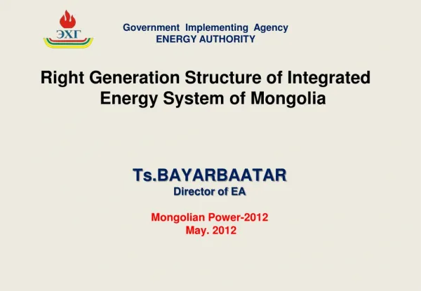 Ts . BAYARBAATAR Director of EA Mongolian Power-201 2 May. 201 2