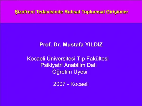Prof. Dr. Mustafa YILDIZ Kocaeli niversitesi Tip Fak ltesi Psikiyatri Anabilim Dali gretim yesi 2007 - Kocaeli