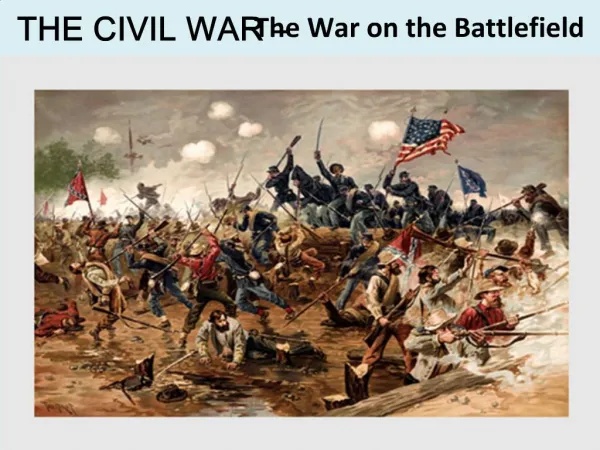 THE CIVIL WAR The War on the Battlefield