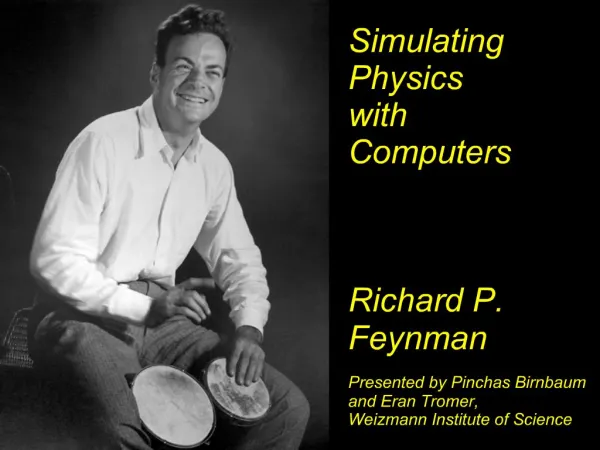 Simulating Physics with Computers Richard P. Feynman Presented by Pinchas Birnbaum and Eran Tromer, Weizmann Inst