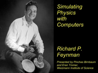Simulating Physics with Computers Richard P. Feynman Presented by Pinchas Birnbaum and Eran Tromer, Weizmann Inst - slide 1