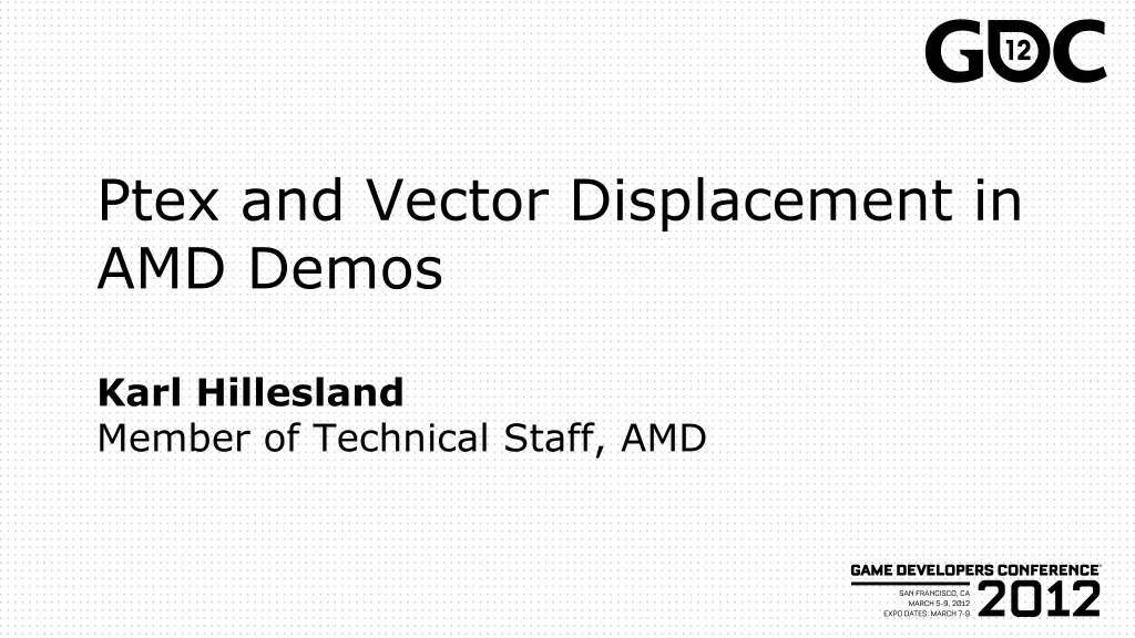 ptex and vector displacement in amd demos karl hillesland member of technical staff amd
