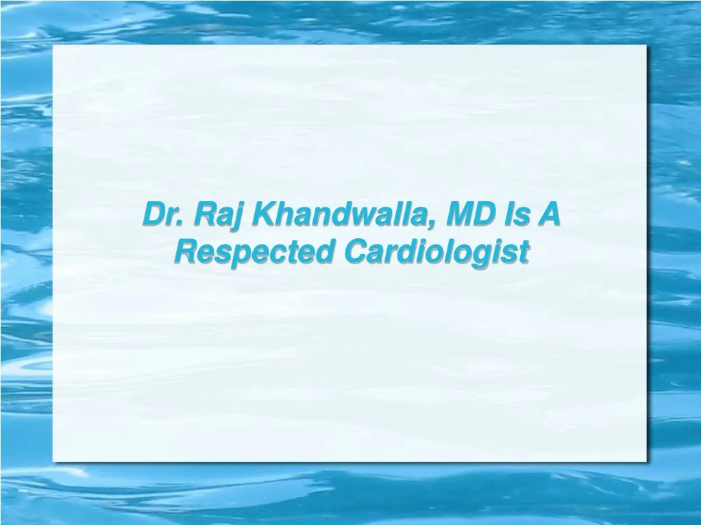 dr raj khandwalla md is a respected cardiologist