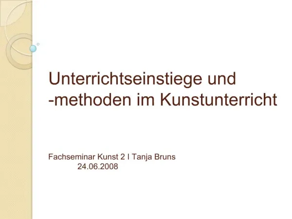 Unterrichtseinstiege und -methoden im Kunstunterricht Fachseminar Kunst 2 I Tanja Bruns 24.06.2008