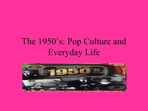 The 1950 s: Pop Culture and Everyday Life