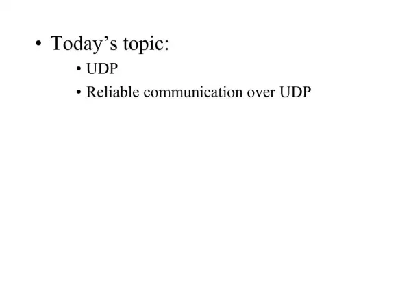 Today s topic: UDP Reliable communication over UDP