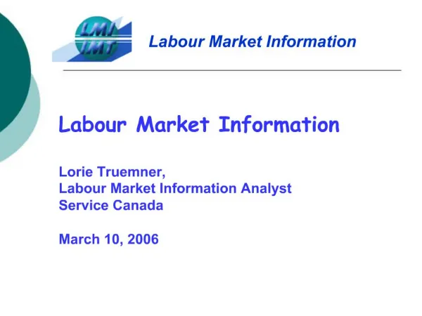 Labour Market Information Lorie Truemner, Labour Market Information Analyst Service Canada March 10, 2006