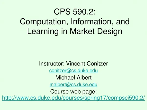 CPS 590.2: Computation, Information, and Learning in Market Design