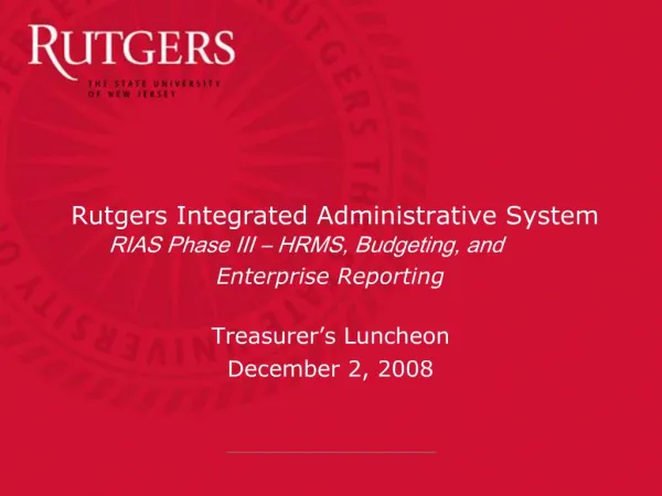 Rutgers Integrated Administrative System RIAS Phase III HRMS, Budgeting, and Enterprise Reporting Treasurer s Lunche