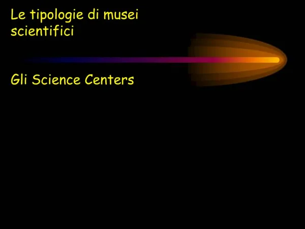 Le tipologie di musei scientifici Gli Science Centers