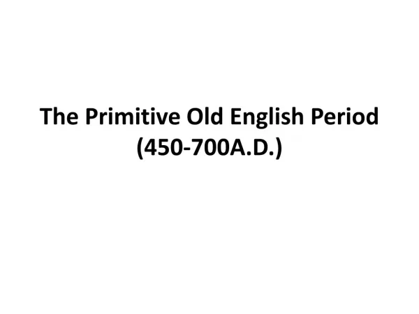 The Primitive Old English Period (450-700A.D.)