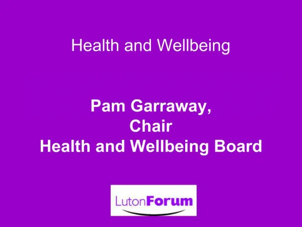 Health and Wellbeing Pam Garraway, Chair Health and Wellbeing Board