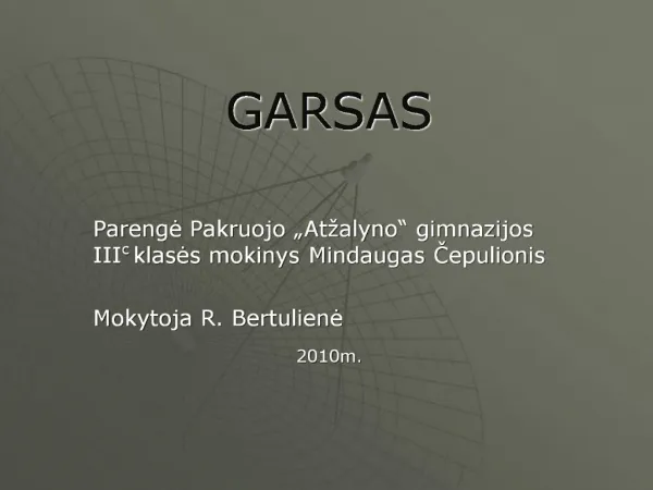 GARSAS Parenge Pakruojo At alyno gimnazijos IIIc klases mokinys Mindaugas Cepulionis Mokytoja R. Bertuliene 2010m.