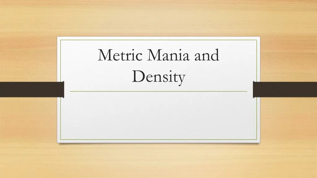 metric mania and density