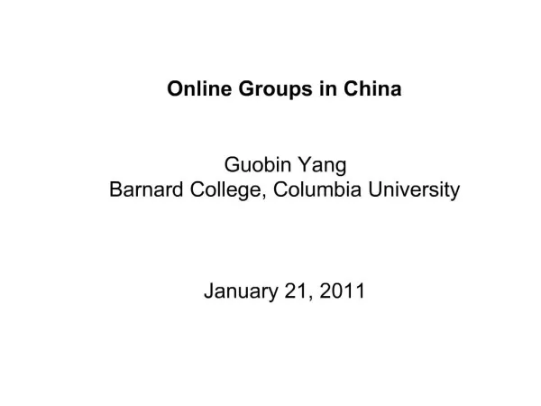 Online Groups in China Guobin Yang Barnard College, Columbia University January 21, 2011