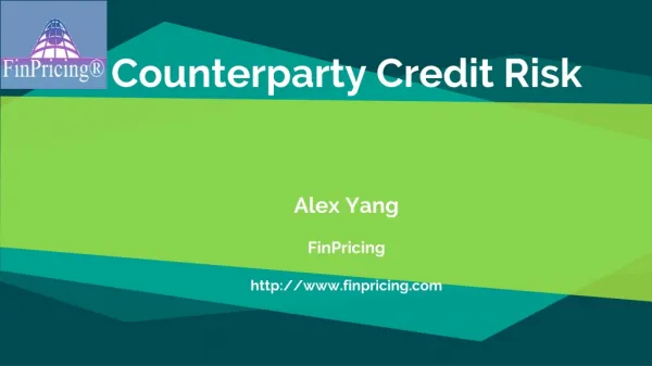 Counterparty Credit Risk Alex Yang FinPricing http: //finpricing