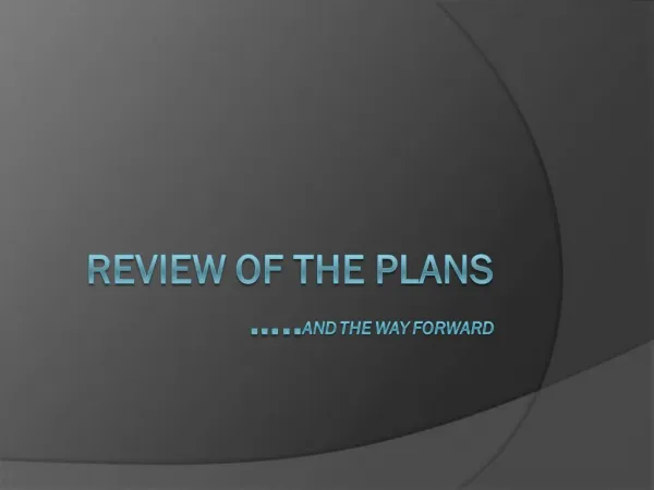 Review Of the Plans ..And the way forward