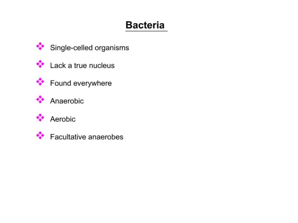 Bacteria Single-celled organisms Lack a true nucleus Found everywhere Anaerobic Aerobic Facultative anaerobes