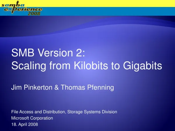 SMB Version 2: Scaling from Kilobits to Gigabits Jim Pinkerton &amp; Thomas Pfenning