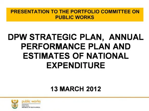 DPW STRATEGIC PLAN, ANNUAL PERFORMANCE PLAN AND ESTIMATES OF NATIONAL EXPENDITURE 13 MARCH 2012