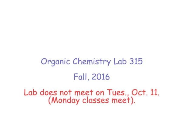 Organic Chemistry Lab 315 Fall, 2016 Lab does not meet on Tues., Oct. 11. (Monday classes meet).