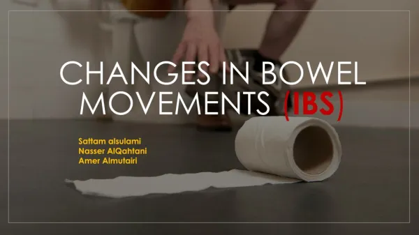 Changes in bowel movements ( IBS )
