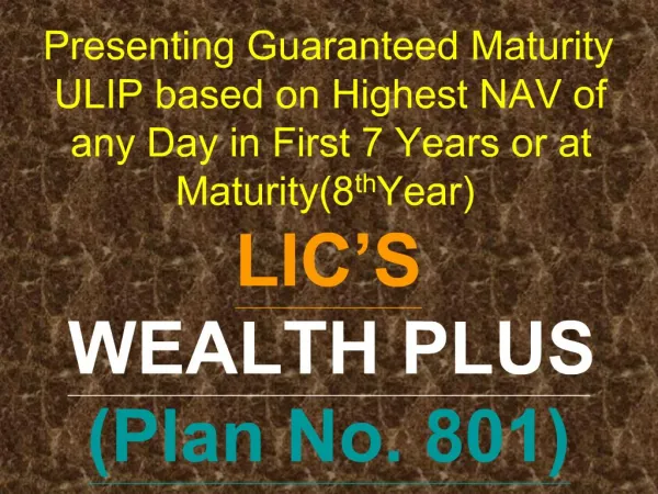 Presenting Guaranteed Maturity ULIP based on Highest NAV of any Day in First 7 Years or at Maturity8th Year LIC S WEALT
