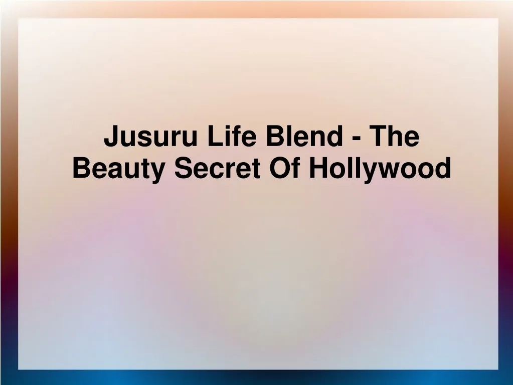 jusuru life blend the beauty secret of hollywood