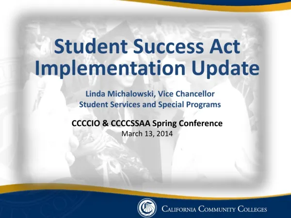 Student Success Act Implementation Update Linda Michalowski, Vice Chancellor