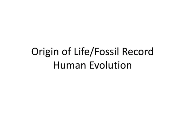 Origin of Life/Fossil Record Human Evolution