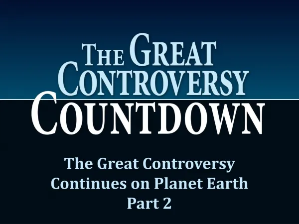 The Great Controversy Continues on Planet Earth Part 2