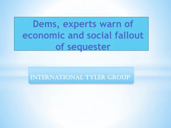 INTERNATIONAL TYLER GROUP - Dems, experts warn of economic a