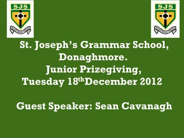 St. Joseph s Grammar School, Donaghmore. Junior Prizegiving, Tuesday 18th December 2012 Guest Speaker: Sean Cavanagh