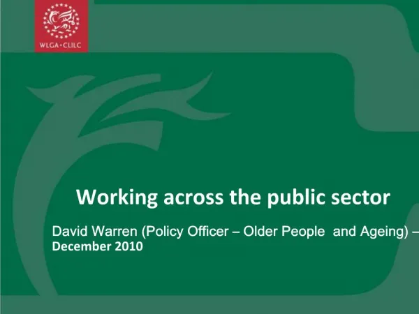 Working across the public sector David Warren Policy Officer Older People and Ageing December 2010