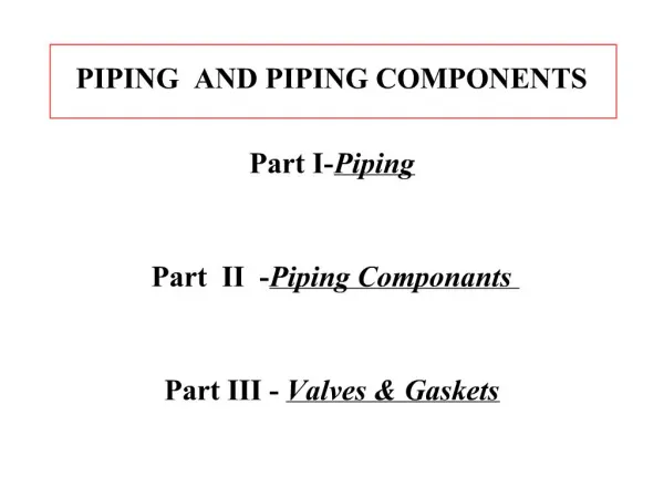 PIPING AND PIPING COMPONENTS Part I-Piping Part II -Piping Componants Part III - Valves Gaskets
