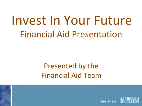 Invest In Your Future Financial Aid Presentation Presented by the Financial Aid Team