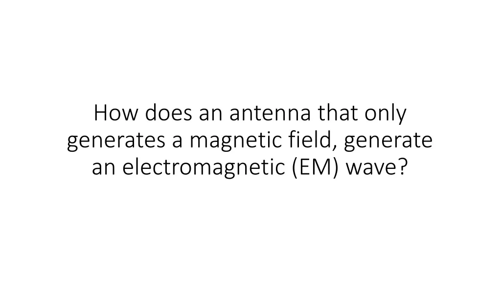 how does an antenna that only generates a magnetic field generate an electromagnetic em wave
