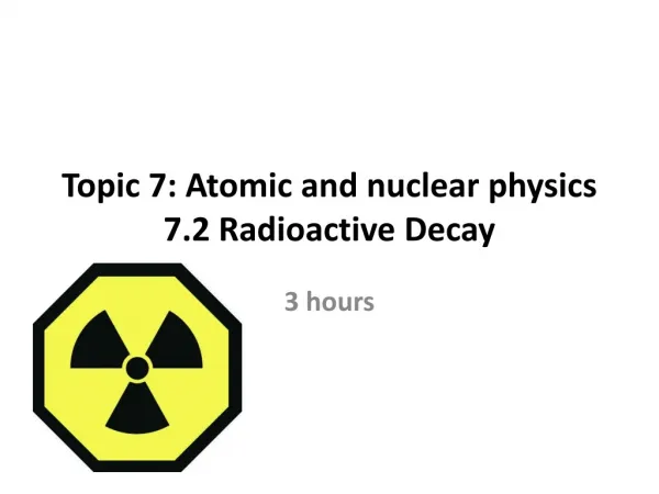 Topic 7: Atomic and nuclear physics 7.2 Radioactive Decay