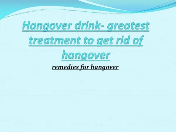 Hangover drink- greatest treatment to get rid of hangover
