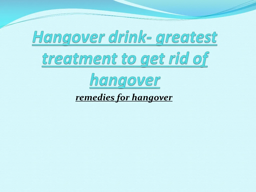 hangover drink greatest treatment to get rid of hangover