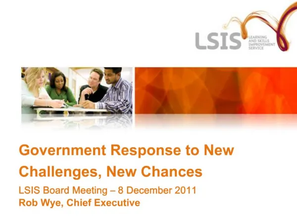 Government Response to New Challenges, New Chances LSIS Board Meeting 8 December 2011 Rob Wye, Chief Executive