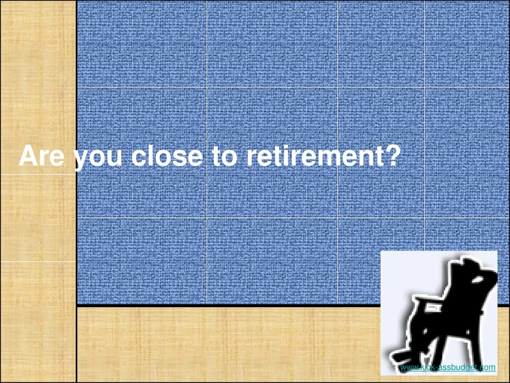are you close to retirement
