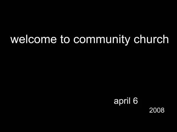 Welcome to community church april 6 2008
