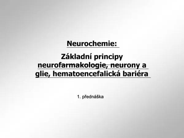 Neurochemie: Z kladn principy neurofarmakologie, neurony a glie, hematoencefalick bari ra 1. predn ka