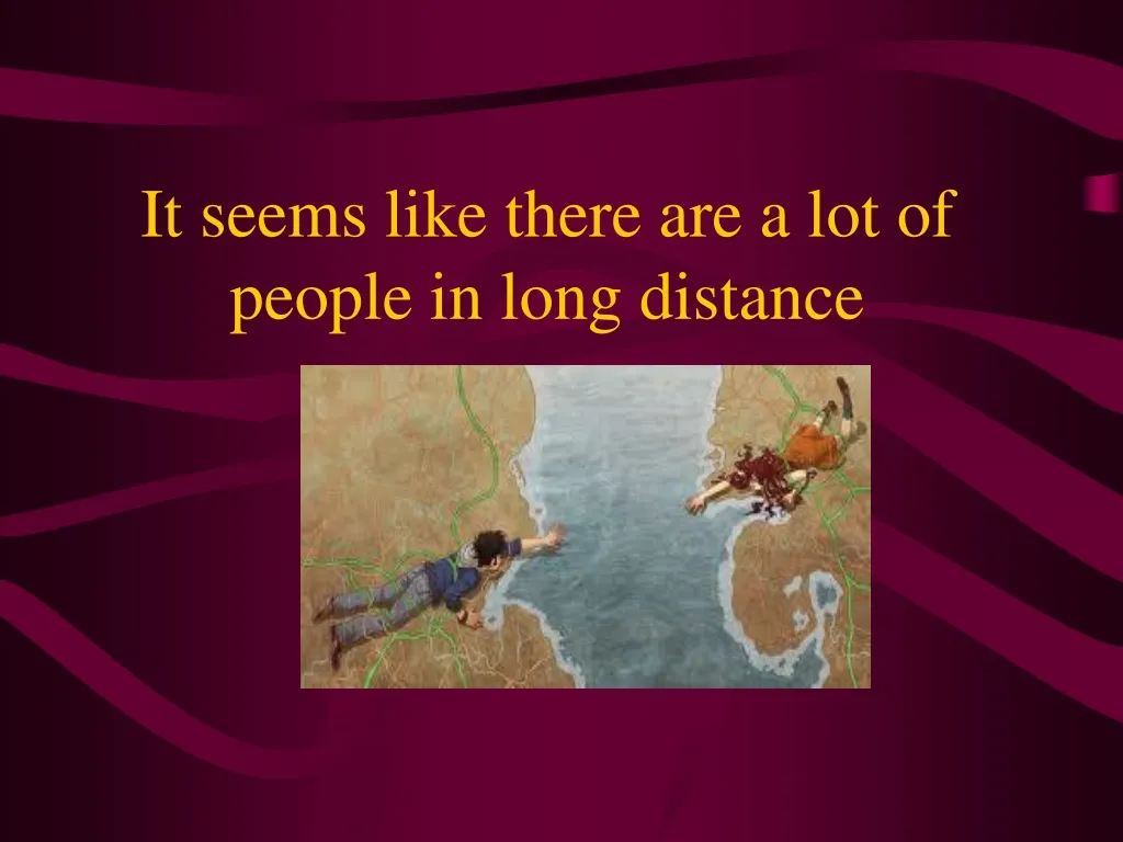 it seems like there are a lot of people in long distance