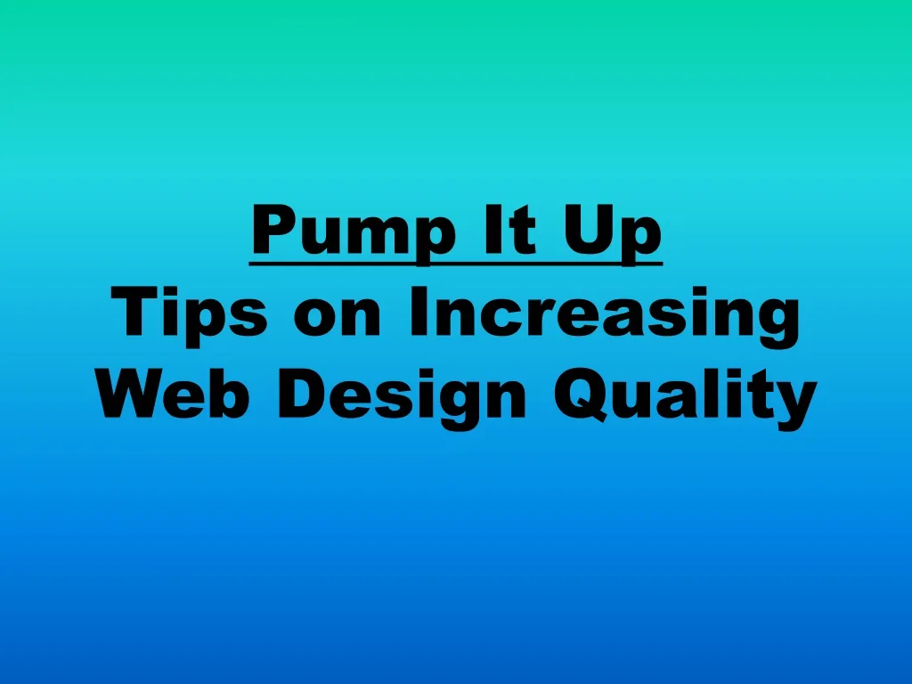 pump it up tips on increasing web design quality