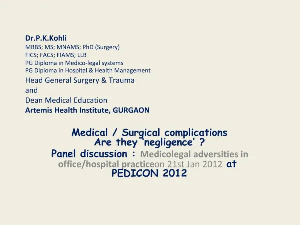 Dr.P.K.Kohli MBBS; MS; MNAMS; PhD Surgery FICS; FACS; FIAMS; LLB PG Diploma in Medico-legal systems PG Diploma in Hospit